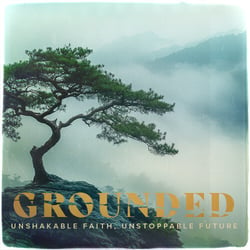 Grounded: Unmovable faith, unstoppable future 